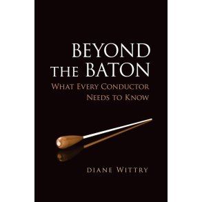Beyond the Baton : What Every Conductor Needs to Know