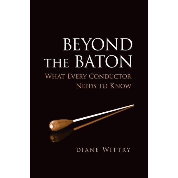 Beyond the Baton : What Every Conductor Needs to Know