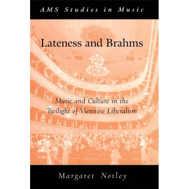 Lateness and Brahms : Music and Culture in the Twilight of Viennese Liberalism
