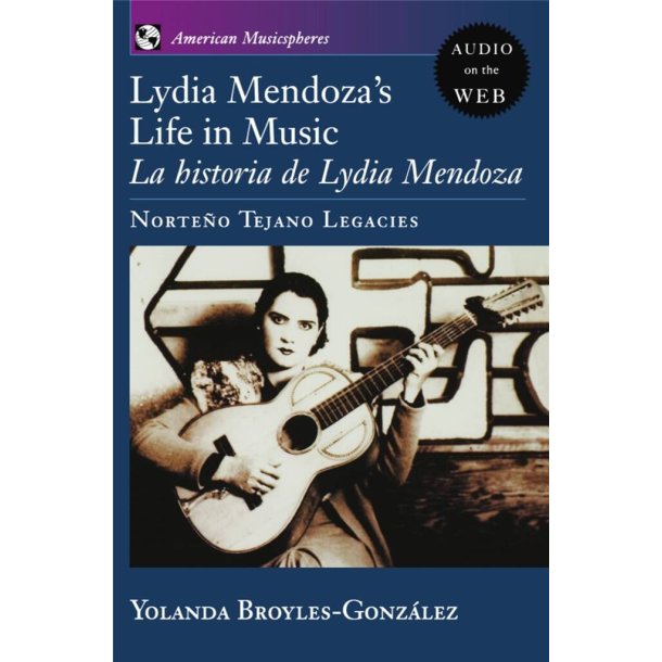 Lydia Mendoza's Life in Music : La Historia de Lydia Mendoza: Norteno Tejano Legacies