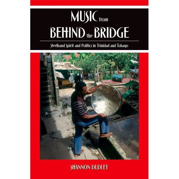 Music from behind the Bridge : Steelband Spirit and Politics in Trinidad and Tobago