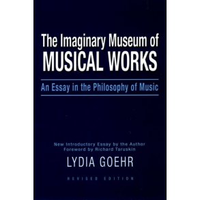 The Imaginary Museum of Musical Works : An Essay in the Philosophy of Music 2nd Rev. ed