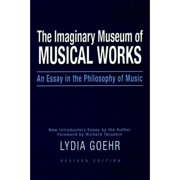 The Imaginary Museum of Musical Works : An Essay in the Philosophy of Music 2nd Rev. ed
