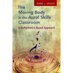 The Moving Body in the Aural Skills Classroom : A Eurythmics Based Approach