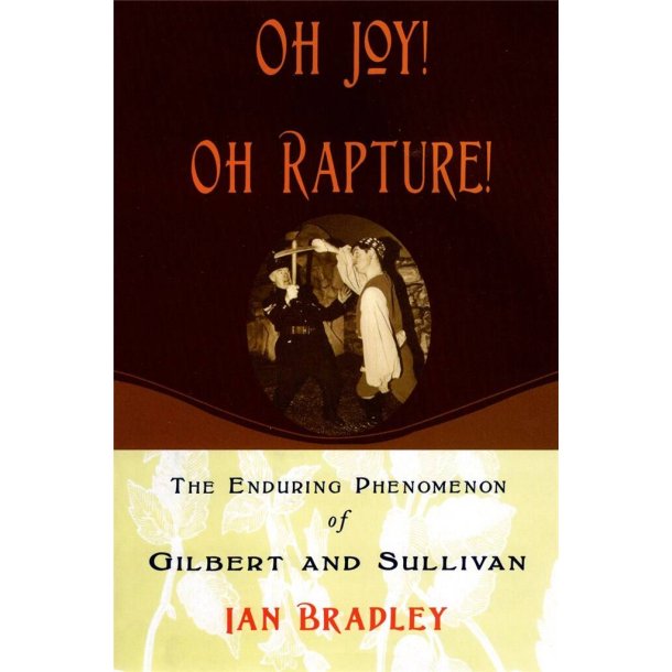 Oh Joy! Oh Rapture! : The Enduring Phenomenon of Gilbert and Sullivan
