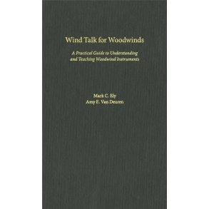 Wind Talk for Woodwinds : A Practical Guide to Understanding and Teaching Woodwind Instruments