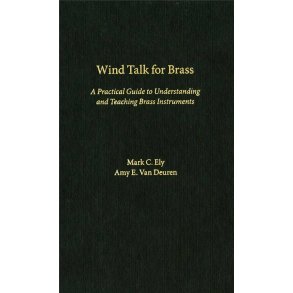 Wind Talk for Brass : A Practical Guide to Understanding and Teaching Brass Instruments