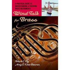 Wind Talk for Brass : A Practical Guide to Understanding and Teaching Brass Instruments