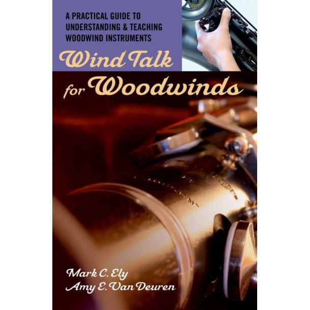 Wind Talk for Woodwinds : A Practical Guide to Understanding and Teaching Woodwind Instruments