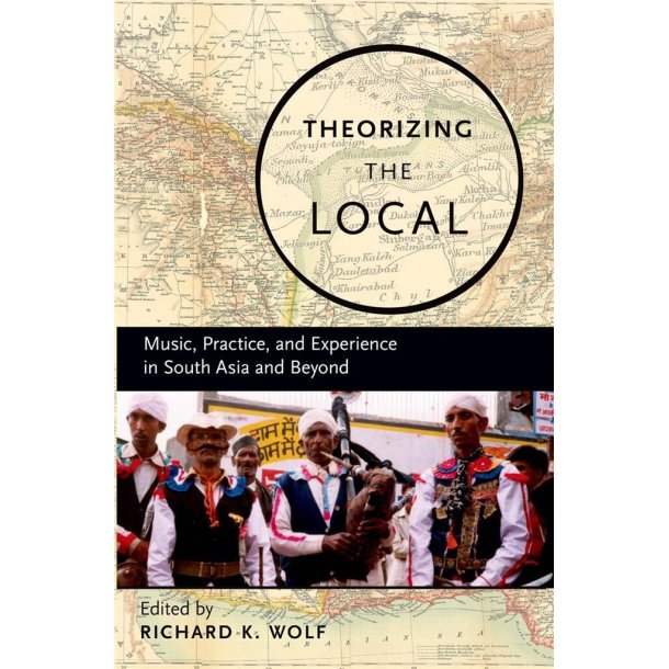 Theorizing Local Music, Practice, and Experience : in South Asia and Beyond