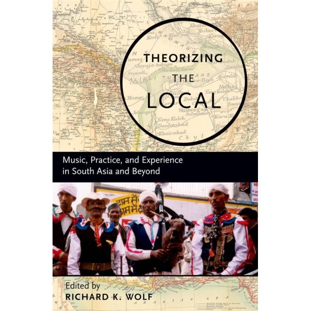 Theorizing Local Music, Practice, and Experience : in South Asia and Beyond