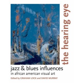 The Hearing Eye : Jazz and Blues Influences in African American Visual Art