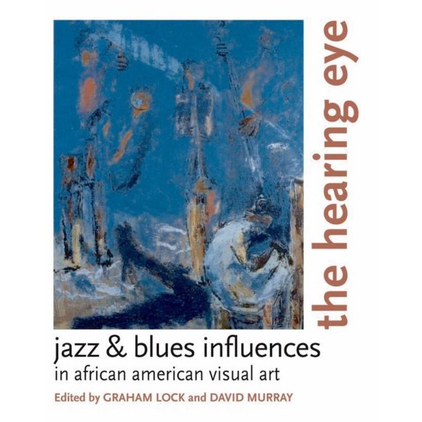 The Hearing Eye : Jazz and Blues Influences in African American Visual Art