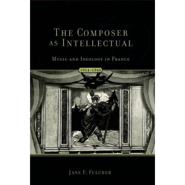 The Composer as Intellectual : Music and Ideology in France 1914-1940