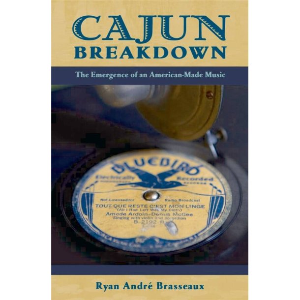 Cajun Breakdown : The Emergence of an American Made Music