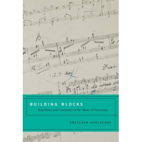 Building Blocks : Repetition and Continuity in the Music of Stravinsky