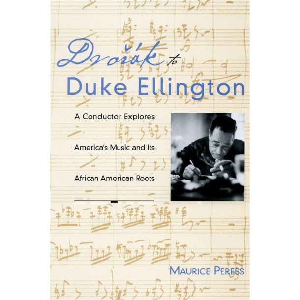 Dvorak to Duke Ellington : A Conductor Explores America's Music and Its African American Roots