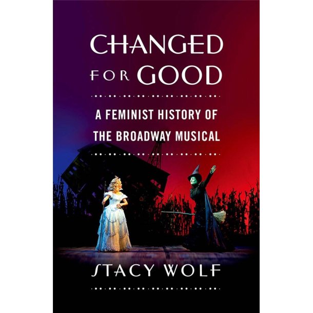 Changed for Good : A Feminist History of the Broadway Musical