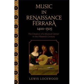 Music in Renaissance Ferrara 1400-1505 : The Creation of a Musical Center in the Fifteenth Century