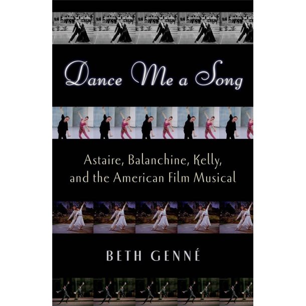 Dance Me a Song : Astaire, Balanchine, Kelly and the American Film Musical
