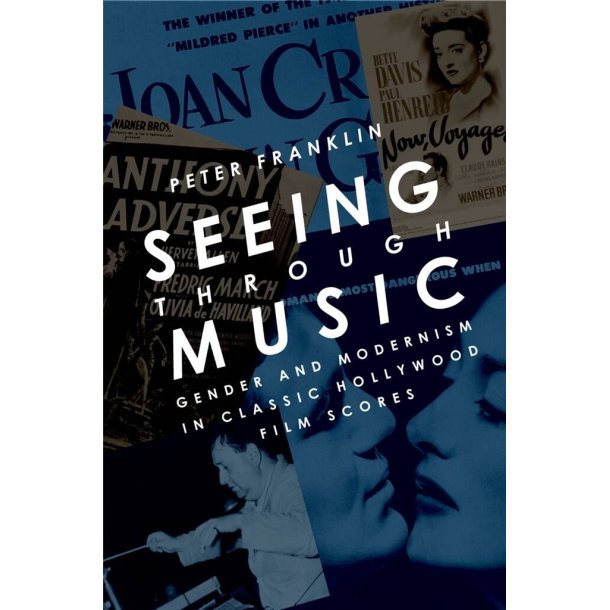 Seeing Through Music : Gender and Modernism in Classic Hollywood Film Scores