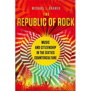 The Republic of Rock Music : and Citizenship in the Sixties Counterculture