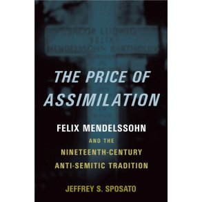 The Price of Assimilation : Felix Mendelssohn and the Nineteenth-Century Anti-Semitic Tradition