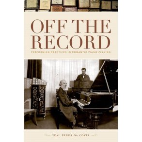 Off the Record : Performing Practices in Romantic Piano Playing