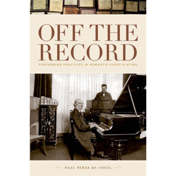 Off the Record : Performing Practices in Romantic Piano Playing