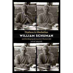 Orpheus in Manhattan : William Schuman and the Shaping of America's Musical Life