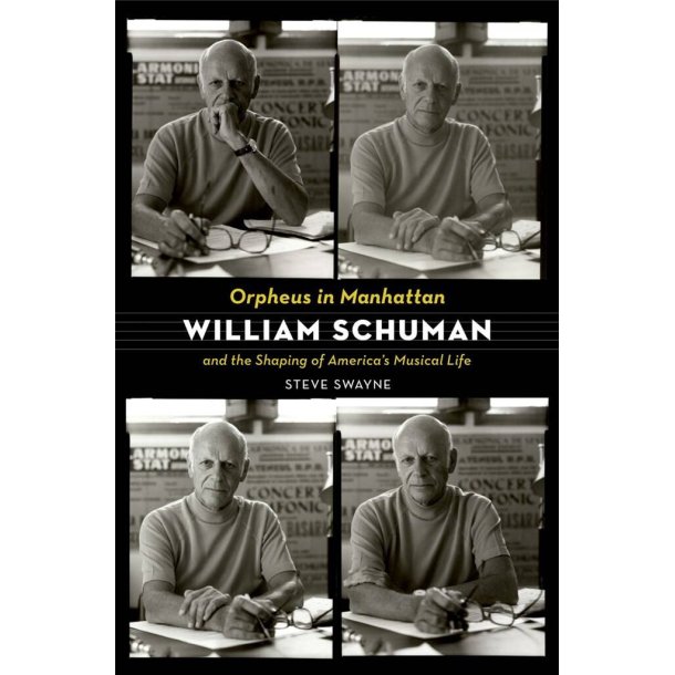 Orpheus in Manhattan : William Schuman and the Shaping of America's Musical Life