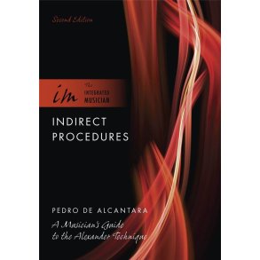 Indirect Procedures : A Musician's Guide to the Alexander Technique