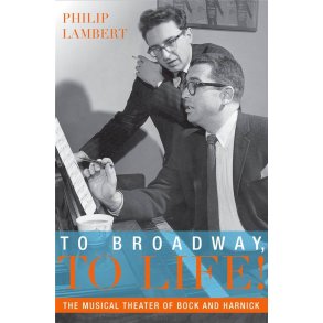 To Broadway, To Life! : The Musical Theater of Bock and Harnick