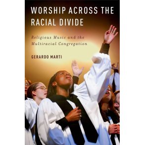 Worship across the Racial Divide : Religious Music and the Multiracial Congregation