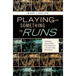 Playing With Something That Runs : Technology, Improvisation, and Composition In Dj and Laptop Performance