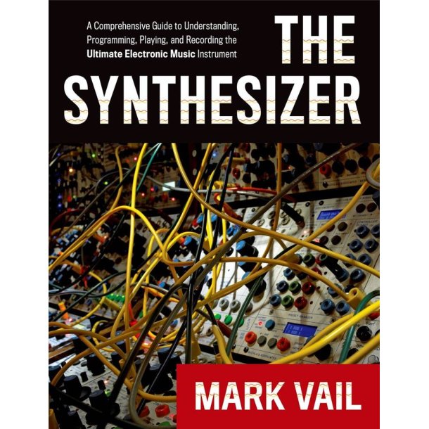 The Synthesizer A Comprehensive Guide : To Understanding, Programming, Playing, and Recording The Ultimate Electronic Music Instrument