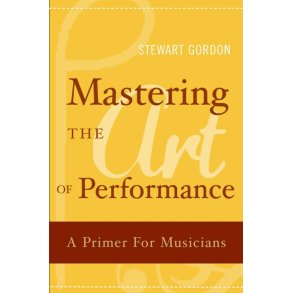 Mastering the Art of Performance : A Primer for Musicians