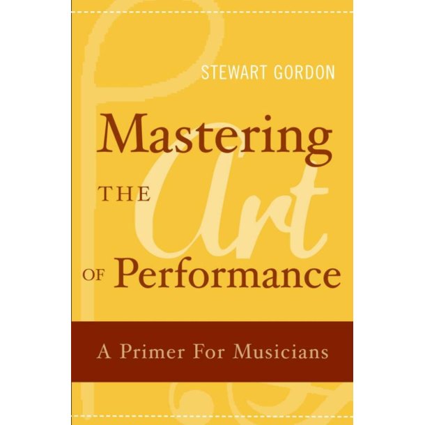 Mastering the Art of Performance : A Primer for Musicians