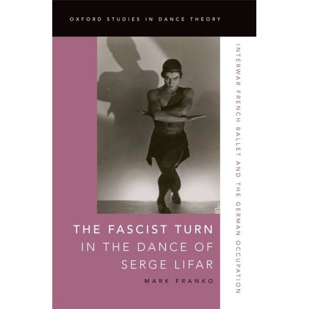 The Fascist Turn in the Dance of Serge Lifar : Interwar French Ballet and the German Occupation