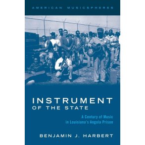 Instrument of the State : A Century of Music in Louisiana's Angola Prison - Hardback