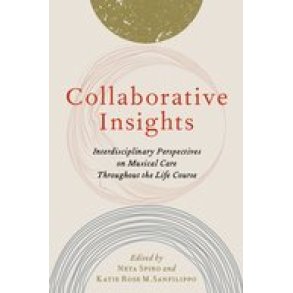 Collaborative Insights : Interdisciplinary Perspectiveson Musical Care Throughout the Life Course (Hardback)