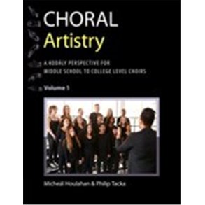 Choral Artistry: Volume 1 : A Kodaly Perspective for Middle School to College Level Choirs