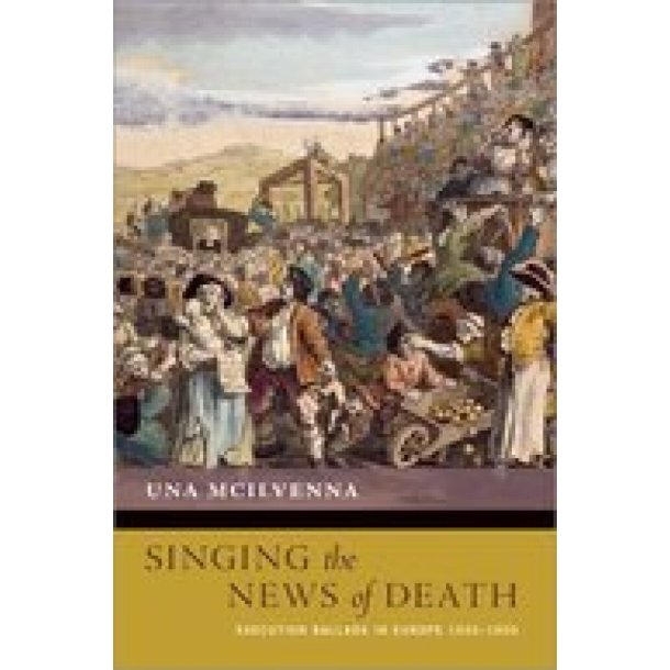 Singing the News of Death Execution : Ballads in Europe 1500-1900 (Hardback)