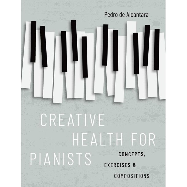 Creative Health for Pianists Concepts, Exercises : & Compositions - Hardback