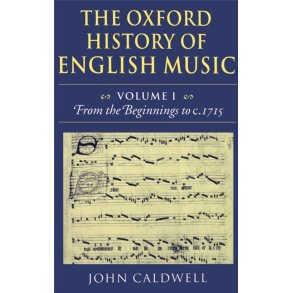 The Oxford History of English Music: Volume 1 : From the Beginnings to c.1715
