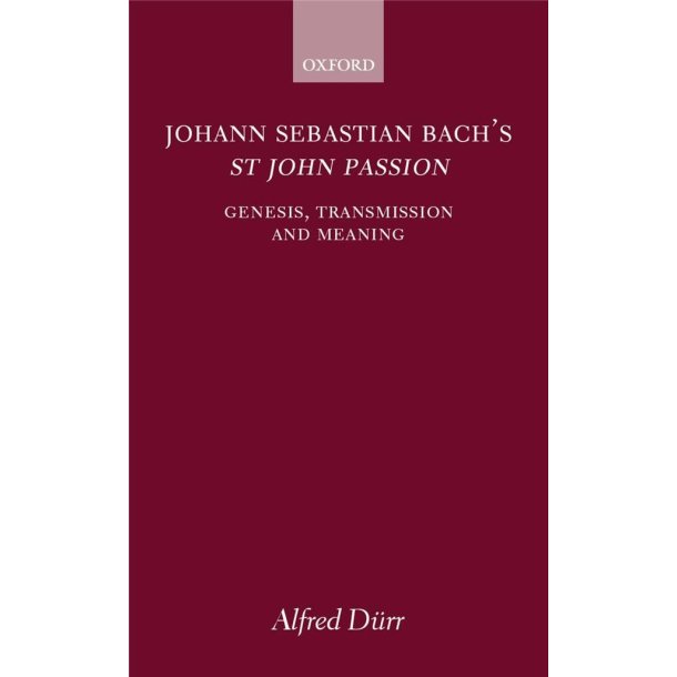 Johann Sebastian Bach's St John Passion : Genesis, Transmission, and Meaning