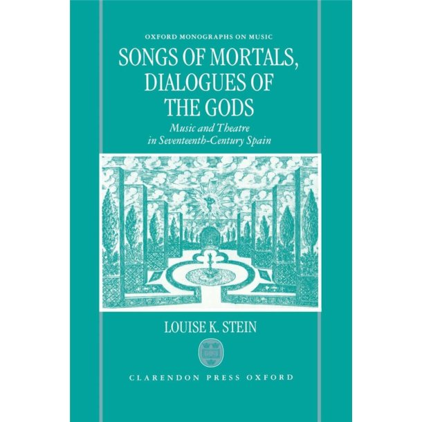 Songs of Mortals, Dialogues of the Gods : Music and Theatre in Seventeenth-Century Spain