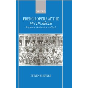 French Opera at the Fin de Siecle : Wagnerism, Nationalism, and Style