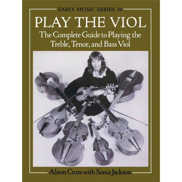 Play the Viol : The Complete Guide to Playing the Treble, Tenor, and Bass Viol
