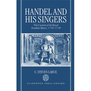 Handel and his Singers : The Creation of the Royal Academy Operas, 1720-1728